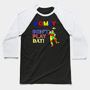 Homey Don_t Play Dat Baseball T-Shirt